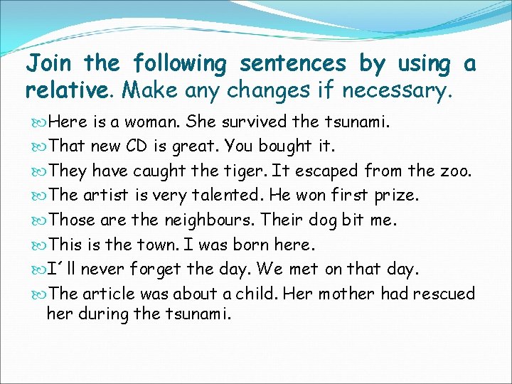 Join the following sentences by using a relative. Make any changes if necessary. Here