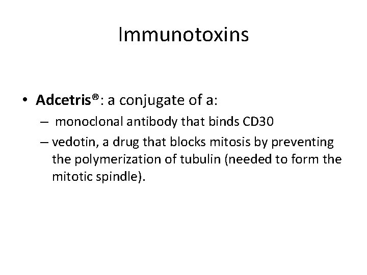 Immunotoxins • Adcetris®: a conjugate of a: – monoclonal antibody that binds CD 30