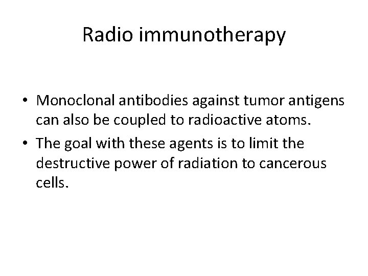 Radio immunotherapy • Monoclonal antibodies against tumor antigens can also be coupled to radioactive