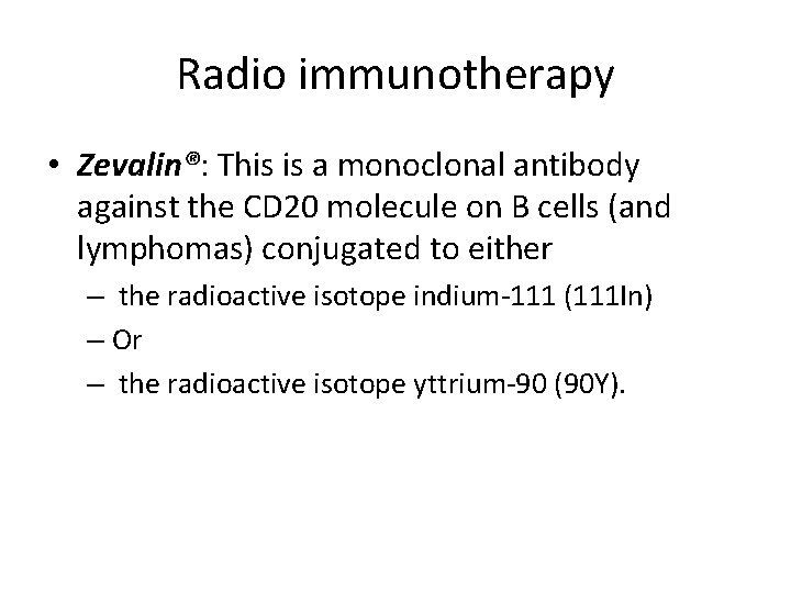 Radio immunotherapy • Zevalin®: This is a monoclonal antibody against the CD 20 molecule