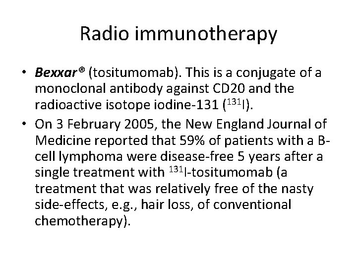 Radio immunotherapy • Bexxar® (tositumomab). This is a conjugate of a monoclonal antibody against