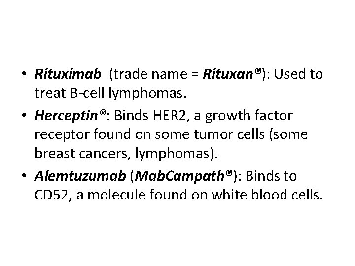  • Rituximab (trade name = Rituxan®): Used to treat B-cell lymphomas. • Herceptin®: