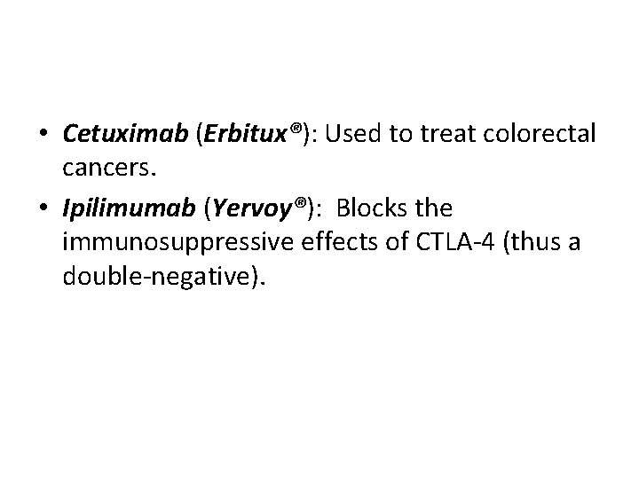  • Cetuximab (Erbitux®): Used to treat colorectal cancers. • Ipilimumab (Yervoy®): Blocks the