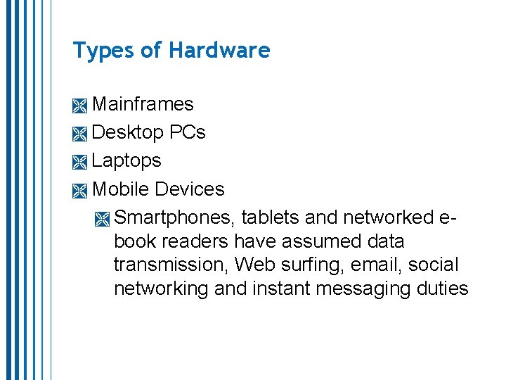 Types of Hardware Mainframes Desktop PCs Laptops Mobile Devices Smartphones, tablets and networked ebook Types of Hardware Mainframes Desktop PCs Laptops Mobile Devices Smartphones, tablets and networked ebook