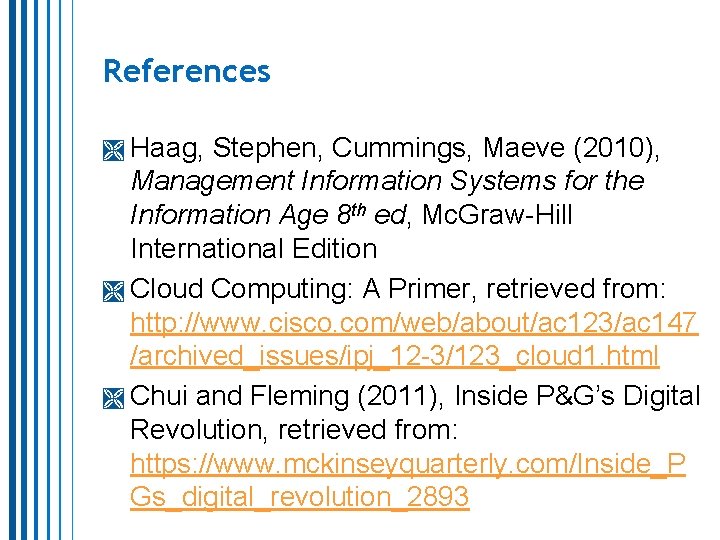 References Haag, Stephen, Cummings, Maeve (2010), Management Information Systems for the Information Age 8 References Haag, Stephen, Cummings, Maeve (2010), Management Information Systems for the Information Age 8