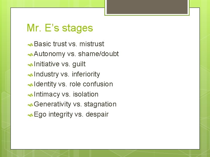 Mr. E’s stages Basic trust vs. mistrust Autonomy vs. shame/doubt Initiative vs. guilt Industry