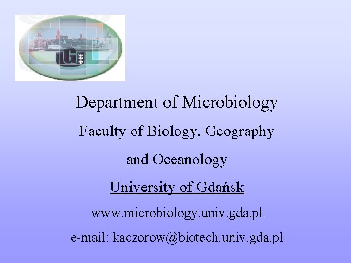 Department of Microbiology Faculty of Biology, Geography and Oceanology University of Gdańsk www. microbiology.