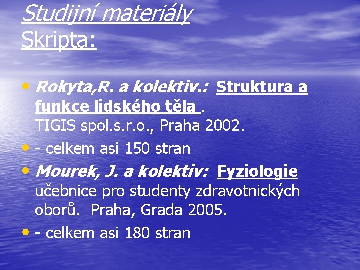 Studijní materiály Skripta: • Rokyta, R. a kolektiv. : Struktura a funkce lidského těla.
