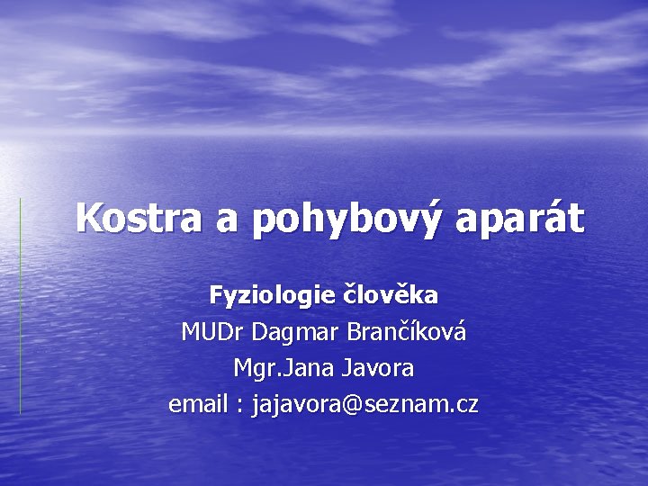 Kostra a pohybový aparát Fyziologie člověka MUDr Dagmar Brančíková Mgr. Jana Javora email :