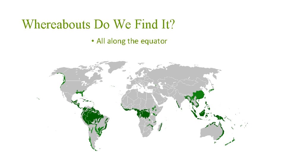 Whereabouts Do We Find It? • All along the equator 