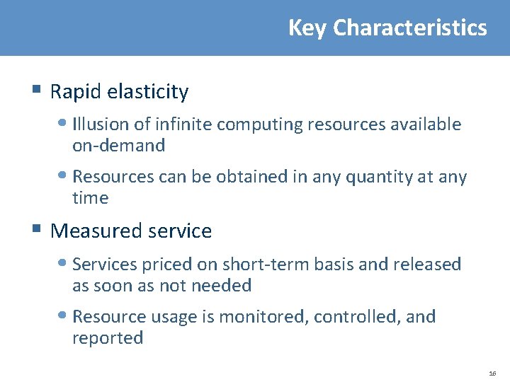 Key Characteristics § Rapid elasticity • Illusion of infinite computing resources available on-demand •