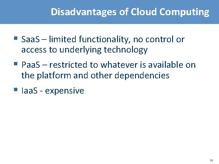 Disadvantages of Cloud Computing § Saa. S – limited functionality, no control or access