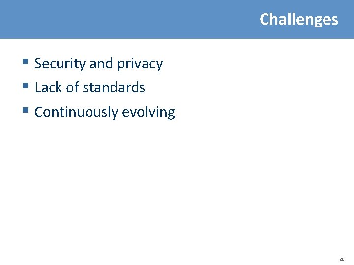 Challenges § Security and privacy § Lack of standards § Continuously evolving 20 