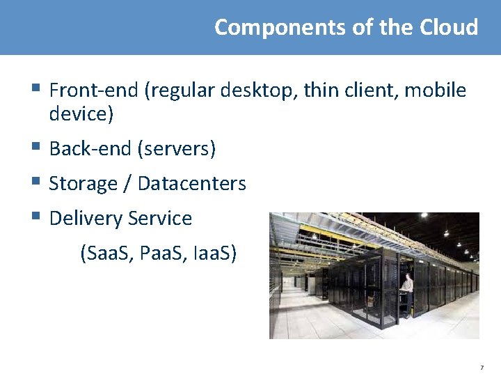 Components of the Cloud § Front-end (regular desktop, thin client, mobile device) § Back-end