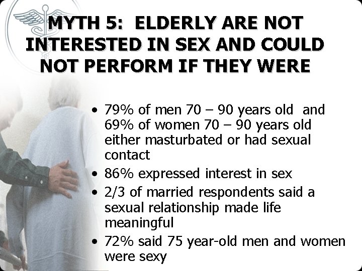 MYTH 5: ELDERLY ARE NOT INTERESTED IN SEX AND COULD NOT PERFORM IF THEY