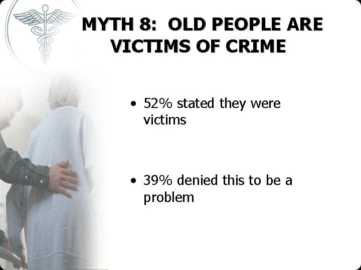 MYTH 8: OLD PEOPLE ARE VICTIMS OF CRIME • 52% stated they were victims