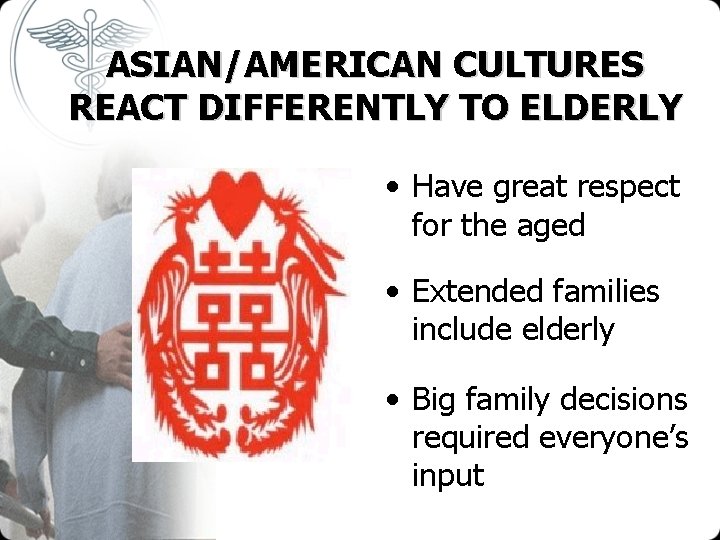 ASIAN/AMERICAN CULTURES REACT DIFFERENTLY TO ELDERLY • Have great respect for the aged •