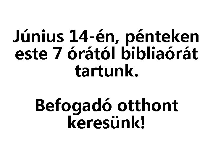 Június 14 -én, pénteken este 7 órától bibliaórát tartunk. Befogadó otthont keresünk! 