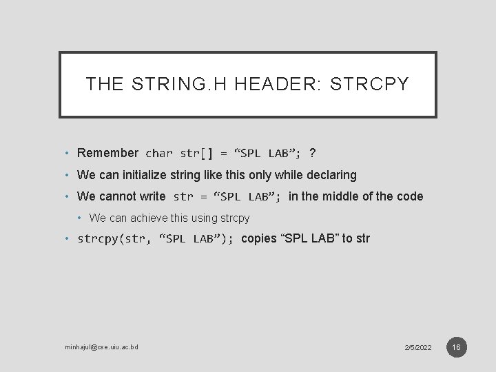 THE STRING. H HEADER: STRCPY • Remember char str[] = “SPL LAB”; ? •