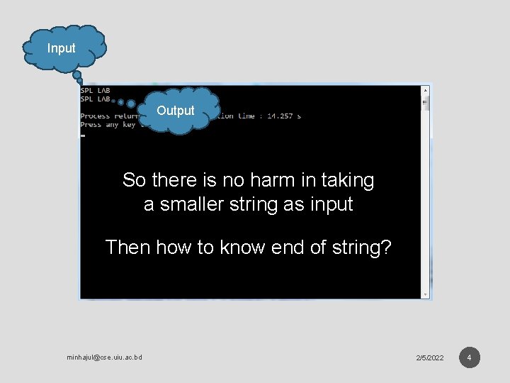 Input Output So there is no harm in taking a smaller string as input