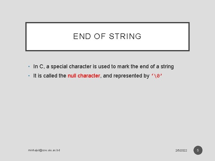 END OF STRING • In C, a special character is used to mark the