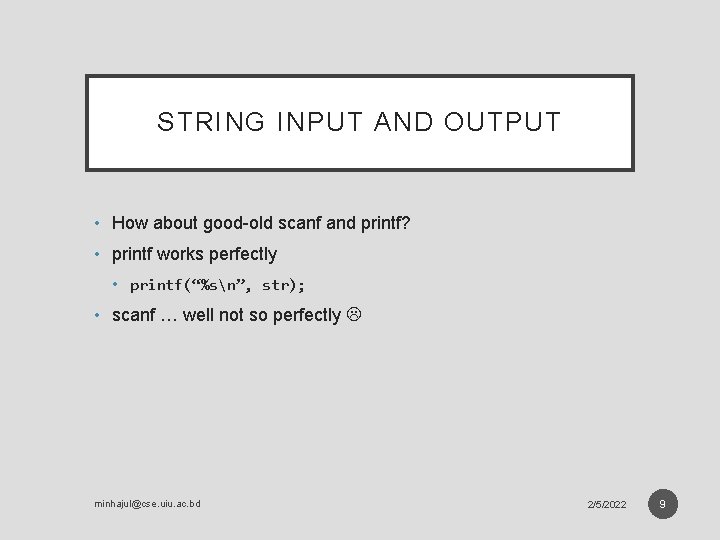 STRING INPUT AND OUTPUT • How about good-old scanf and printf? • printf works