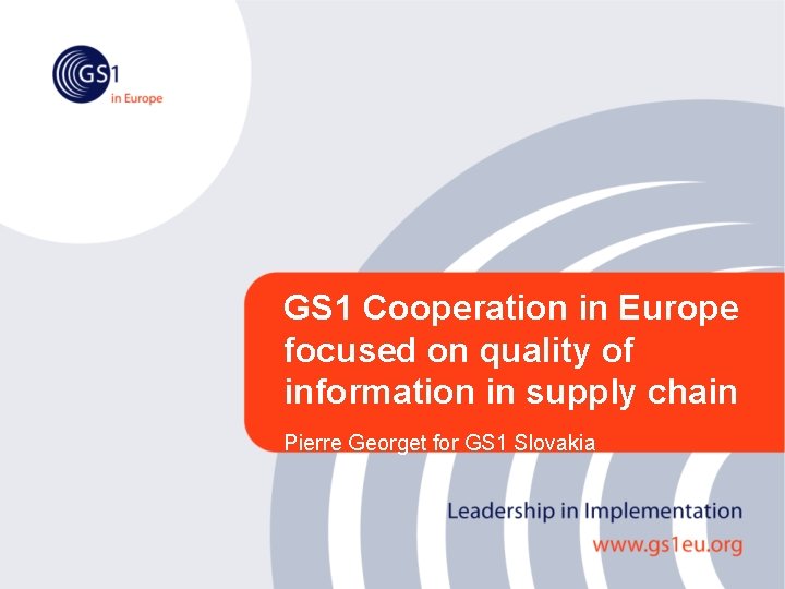 GS 1 Cooperation in Europe focused on quality of information in supply chain Pierre