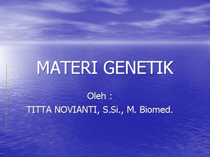 MATERI GENETIK Oleh : TITTA NOVIANTI, S. Si. , M. Biomed. 