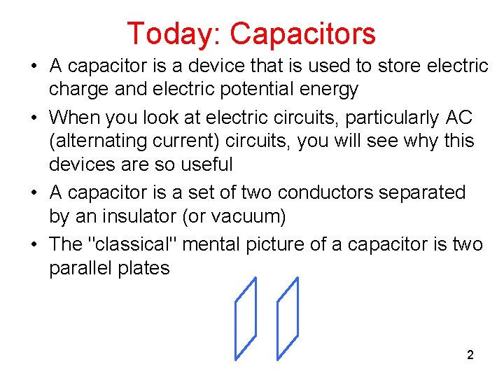 Today: Capacitors • A capacitor is a device that is used to store electric