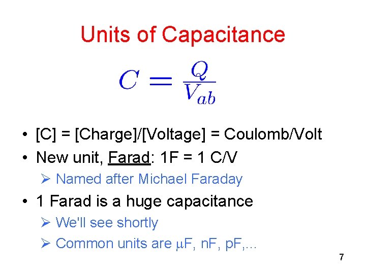 Units of Capacitance • [C] = [Charge]/[Voltage] = Coulomb/Volt • New unit, Farad: 1
