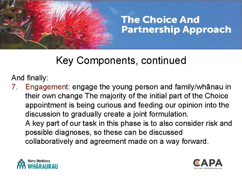 Key Components, continued And finally: 7. Engagement: engage the young person and family/whānau in