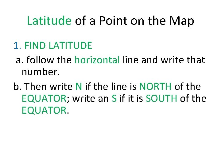 Latitude of a Point on the Map 1. FIND LATITUDE a. follow the horizontal