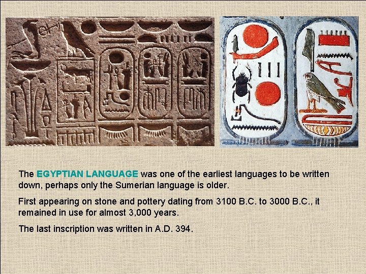 The EGYPTIAN LANGUAGE was one of the earliest languages to be written down, perhaps