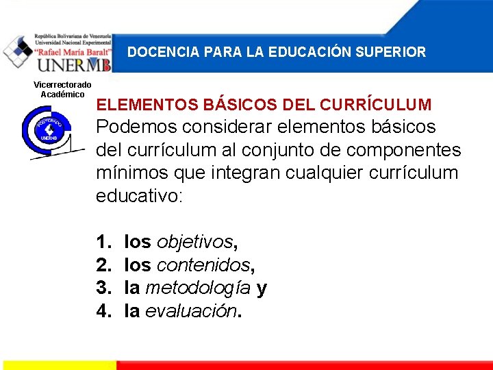 DOCENCIA PARA LA EDUCACIÓN SUPERIOR Vicerrectorado Académico ELEMENTOS BÁSICOS DEL CURRÍCULUM Podemos considerar elementos