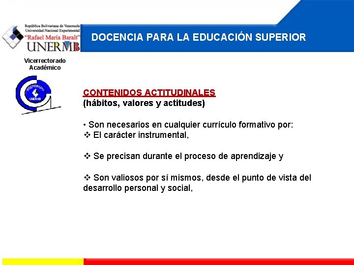 DOCENCIA PARA LA EDUCACIÓN SUPERIOR Vicerrectorado Académico CONTENIDOS ACTITUDINALES (hábitos, valores y actitudes) •