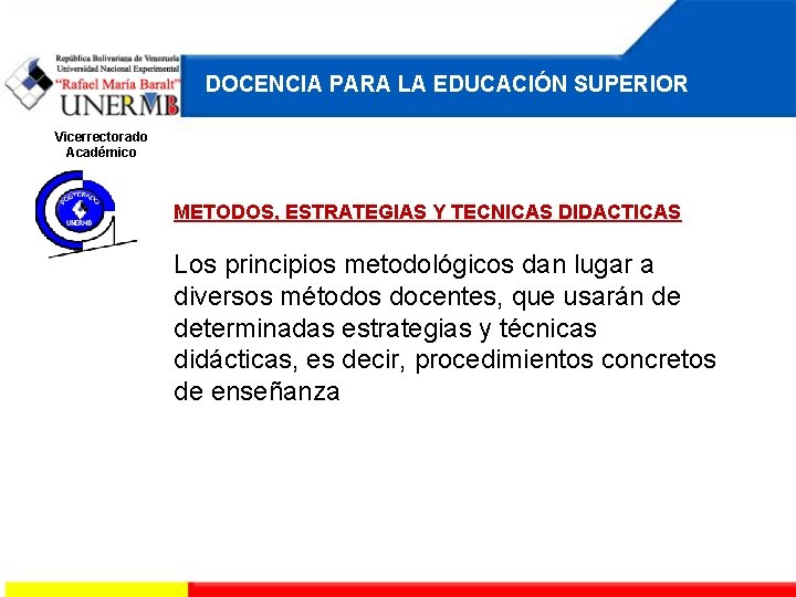 DOCENCIA PARA LA EDUCACIÓN SUPERIOR Vicerrectorado Académico METODOS, ESTRATEGIAS Y TECNICAS DIDACTICAS Los principios