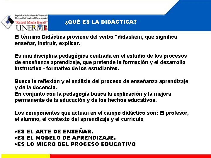 ¿QUÉ ES LA DIDÁCTICA? El término Didáctica proviene del verbo "didaskein, que significa enseñar,