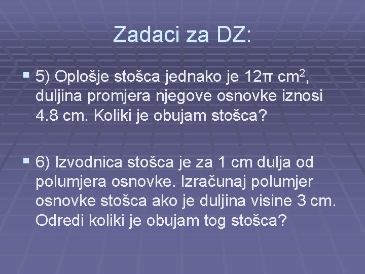 Zadaci za DZ: § 5) Oplošje stošca jednako je 12π cm 2, duljina promjera