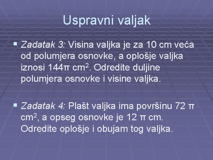 Uspravni valjak § Zadatak 3: Visina valjka je za 10 cm veća od polumjera