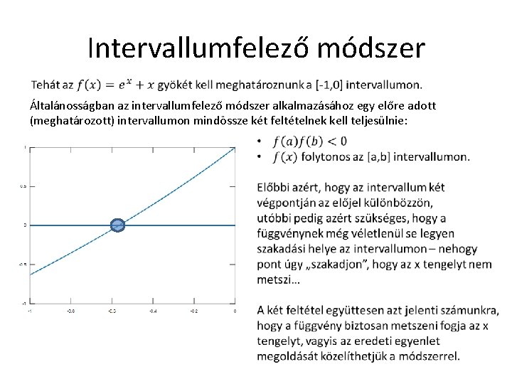 Intervallumfelező módszer Általánosságban az intervallumfelező módszer alkalmazásához egy előre adott (meghatározott) intervallumon mindössze két