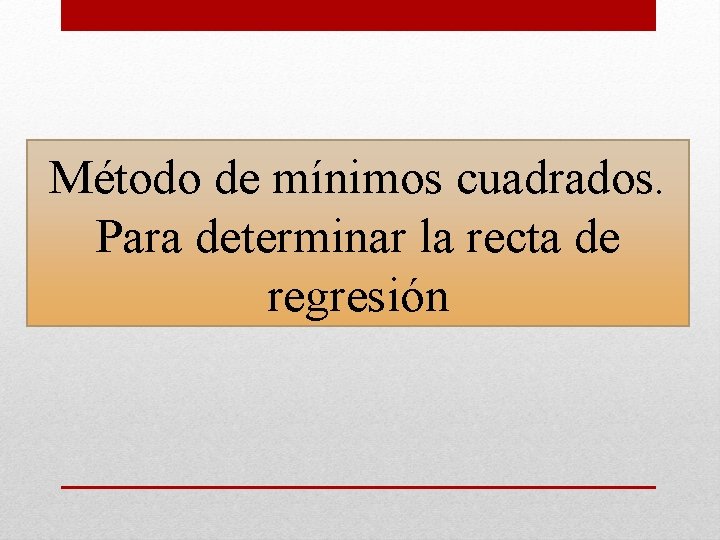 Método de mínimos cuadrados. Para determinar la recta de regresión 