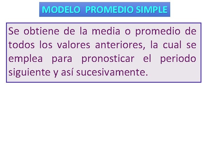 MODELO PROMEDIO SIMPLE Se obtiene de la media o promedio de todos los valores