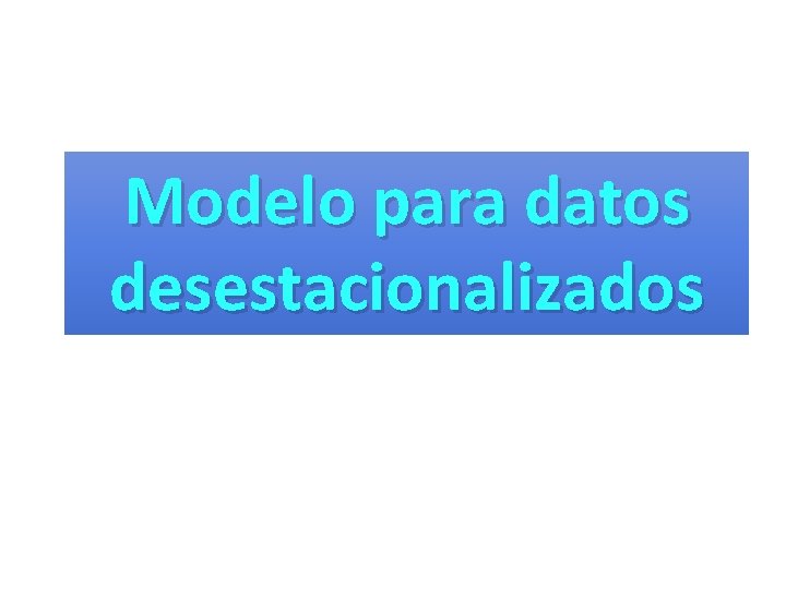Modelo para datos desestacionalizados 