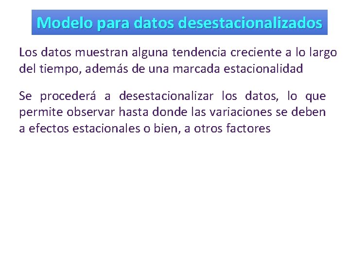 Modelo para datos desestacionalizados Los datos muestran alguna tendencia creciente a lo largo del