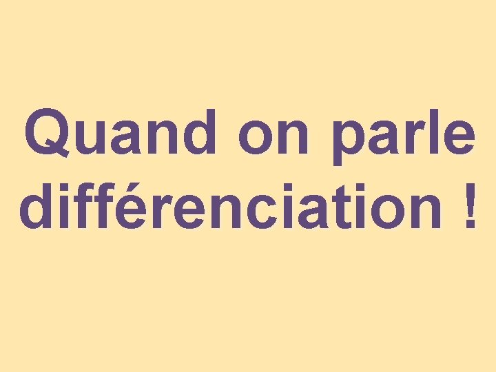 Quand on parle différenciation ! 