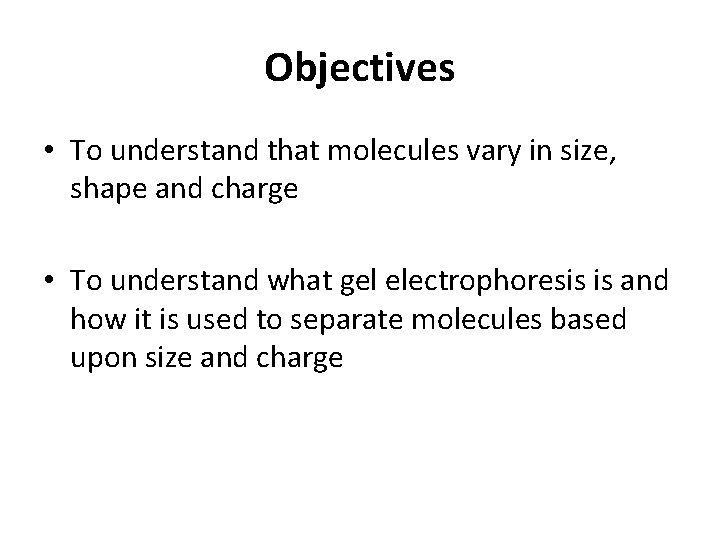 Objectives • To understand that molecules vary in size, shape and charge • To