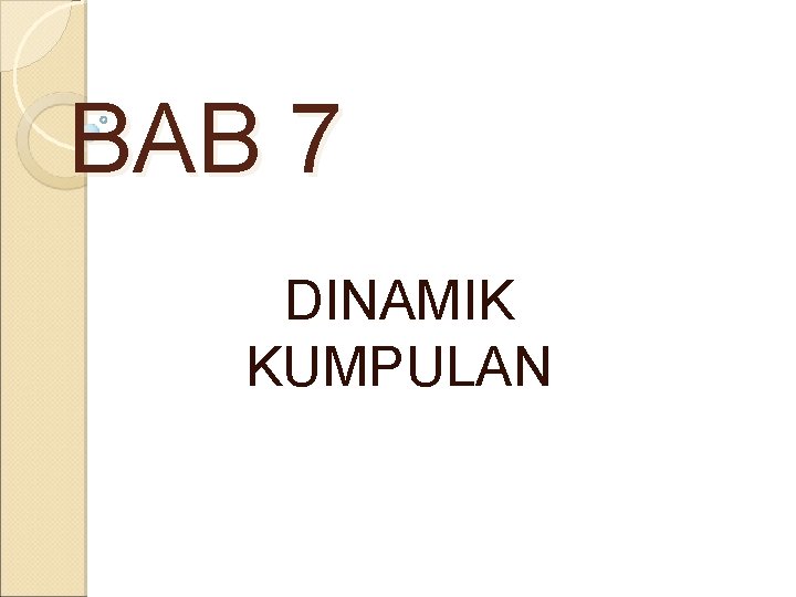 BAB 7 DINAMIK KUMPULAN 