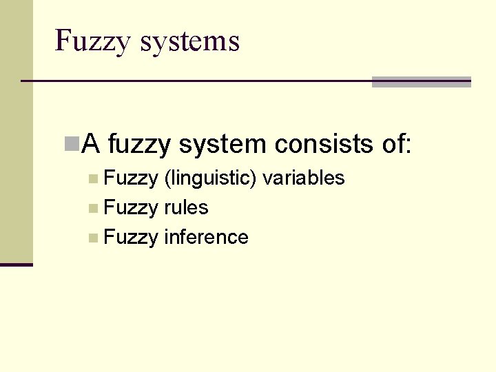 Fuzzy systems n. A fuzzy system consists of: n Fuzzy (linguistic) variables n Fuzzy