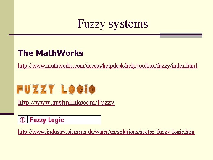 Fuzzy systems The Math. Works http: //www. mathworks. com/access/helpdesk/help/toolbox/fuzzy/index. html http: //www. austinlinkscom/Fuzzy http: