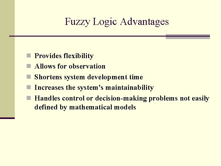 Fuzzy Logic Advantages n Provides flexibility n Allows for observation n Shortens system development